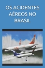 OS Acidentes Aéreos No Brasil: Aviação By Escriba de Cristo Cover Image