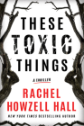 These Toxic Things: A Thriller By Rachel Howzell Hall Cover Image