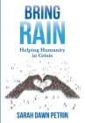 Bring Rain: Helping Humanity in Crisis By Sarah Dawn Petrin Cover Image