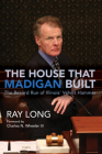 The House That Madigan Built: The Record Run of Illinois' Velvet Hammer By Ray Long, Charles N. Wheeler III (Foreword by) Cover Image