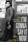 I'm Gonna Say It Now: The Writings of Phil Ochs By Phil Ochs, David Cohen (Editor) Cover Image