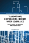 Transnational Corporations in Urban Water Governance: Public-Private Partnerships in Mexico and the US (Earthscan Studies in Water Resource Management) By Joyce Valdovinos Cover Image