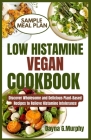 Low Histamine Vegan Cookbook: Discover Wholesome and Delicious Plant-Based Recipes to Relieve Histamine Intolerance Cover Image