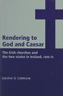'Rendering to God and Caesar': The Irish Churches and the Two States in Ireland, 1949-73 By Daithí Ó. Corráin Cover Image