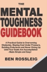 The Mental Toughness Guidebook: A Practical Guide to Overcoming Obstacles, Staying Cool Under Pressure, Building Endurance and Never Giving Up Until Y Cover Image