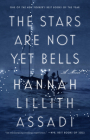 The Stars Are Not Yet Bells: A Novel By Hannah Lillith Assadi Cover Image
