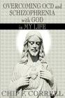 Overcoming OCD and Schizopherenia with God in My Life By Chip F. Correll Cover Image
