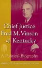 Chief Justice Fred M. Vinson of Kentucky: A Political Biography By James E. St Clair, Linda C. Gugin Cover Image