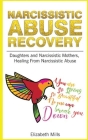Narcissistic Abuse Recovery: Daughters and Narcissistic Mothers, Healing From Narcissistic Abuse By Elizabeth Mills Cover Image