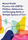 Mental Health Practice with LGBTQ+ Children, Adolescents, and Emerging Adults in Multiple Systems of Care By Cristina L. Magalhães (Editor), Richard A. Sprott (Editor), G. Nic Rider (Editor) Cover Image