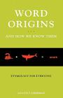 Word Origins ... and How We Know Them: Etymology for Everyone By Anatoly Liberman Cover Image