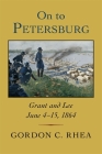On to Petersburg: Grant and Lee, June 4-15, 1864 By Gordon C. Rhea Cover Image