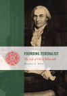 Founding Federalist: The Life of Oliver Ellsworth (Lives of the Founders) By Michael C. Toth Cover Image