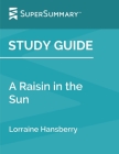 Study Guide: A Raisin in the Sun by Lorraine Hansberry (SuperSummary) By Supersummary Cover Image