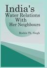India's Water Relations with Her Neighbours By Rockin Th Singh Cover Image