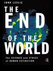 The End of the World: The Science and Ethics of Human Extinction By John Leslie Cover Image