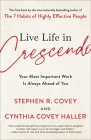 Live Life in Crescendo: Your Most Important Work Is Always Ahead of You (The Covey Habits Series) By Stephen R. Covey, Cynthia Covey Haller Cover Image