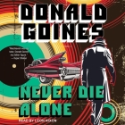 Never Die Alone By Donald Goines, Leon Nixon (Read by) Cover Image