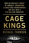 Cage Kings: How an Unlikely Group of Moguls, Champions & Hustlers Transformed the UFC into a $10 Billion Industry Cover Image