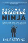 Become a Preaching Ninja: Sharpen Your Skills, Hone Your Craft, Maximize Your Impact as a Preacher Cover Image