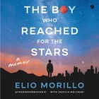 The Boy Who Reached for the Stars: A Memoir By Elio Morillo, Cecilia Molinari (Contribution by), Timothy Andrés Pabon (Read by) Cover Image