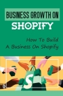 Business Growth On Shopify: How To Build A Business On Shopify: E-Commerce Part Time Jobs Online Cover Image