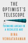 The Optimist's Telescope: Thinking Ahead in a Reckless Age By Bina Venkataraman Cover Image