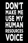 Don't Make Me Use My Human Resources Voice: Funny Novelty Notebook Gift For Human Resources Managers Cover Image