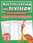 Multiplication and Division Math Workbook, Learn with Dinosaurs Grades 3-5: Dinosaur Division and Multiplication Workbook grade 3, 3rd 4th 5th Grades Cover Image