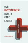 Our Unsystematic Health Care System, Fourth Edition Cover Image