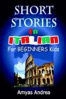 SHORT STORIES IN ITALIAN For BEGINNERS Kids!: A Unique Dual Language Book Italian English Volume 1! By Amyas Andrea Cover Image