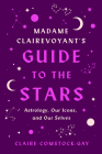 Madame Clairevoyant's Guide to the Stars: Astrology, Our Icons, and Our Selves By Claire Comstock-Gay Cover Image