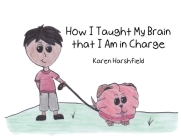 How I Taught My Brain that I Am in Charge By Karen Harshfield Cover Image