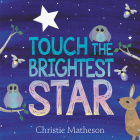 Touch the Brightest Star By Christie Matheson, Christie Matheson (Illustrator) Cover Image