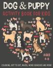 DOG & PUPPY ACTIVITY BOOK FOR KIDS AGES 4-8 Coloring, Dot to Dot, Mazes, Word Searches and More: 36 Activity pages for Kids, children, Toddlers, Girls By Good Day Publishing Cover Image