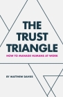 The Trust Triangle: How to Manage Humans at Work Cover Image