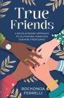 True Friends, A Revolutionary Approach to Cultivating Conscious Feminine Friendships By Rochonda Ferrelli Cover Image