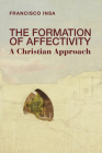 The Formation of Affectivity: A Christian Approach By Francisco Insa Cover Image
