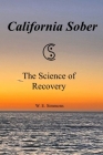 California Sober: The Science of Recovery By W. E. Simmons, Sandra Solanchick (Photographer) Cover Image
