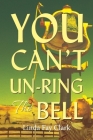 You Can't Un-Ring the Bell By Linda Fay Clark Cover Image
