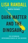 Dark Matter and the Dinosaurs: The Astounding Interconnectedness of the Universe By Lisa Randall Cover Image