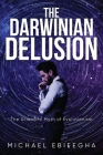 The Darwinian Delusion: The Scientific Myth Of Evolutionism By Michael Ebifegha Cover Image