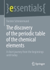 The Discovery of the Periodic Table of the Chemical Elements: A Short Journey from the Beginnings Until Today (Essentials) By Torsten Schmiermund Cover Image