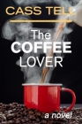 The Coffee Lover - a novel: A captivating story of suspense, mystery and adventure By Cass Tell Cover Image
