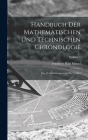 Handbuch Der Mathematischen Und Technischen Chronologie: Das Zeitrechnungswesen Der Völker; Volume 1 By Friedrich Karl Ginzel Cover Image