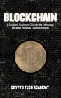 Blockchain: A Complete Beginners Guide to the Technology Powering Bitcoin & Cryptocurrencies By Crypto Tech Academy Cover Image