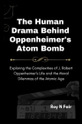 The Human Drama Behind Oppenheimer's Atom Bomb: Exploring the Complexities of J. Robert Oppenheimer's Life and the Moral Dilemmas of the Atomic Age Cover Image