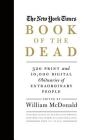 The New York Times Book of the Dead: 320 Print and 10,000 Digital Obituaries of Extraordinary People By William McDonald (Editor) Cover Image