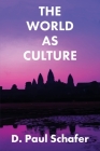 The World as Culture: Cultivation of the Soul to the Cosmic Whole By D. Paul Schafer Cover Image