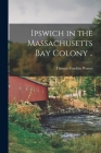 Ipswich in the Massachusetts Bay Colony .. By Thomas Franklin Waters Cover Image